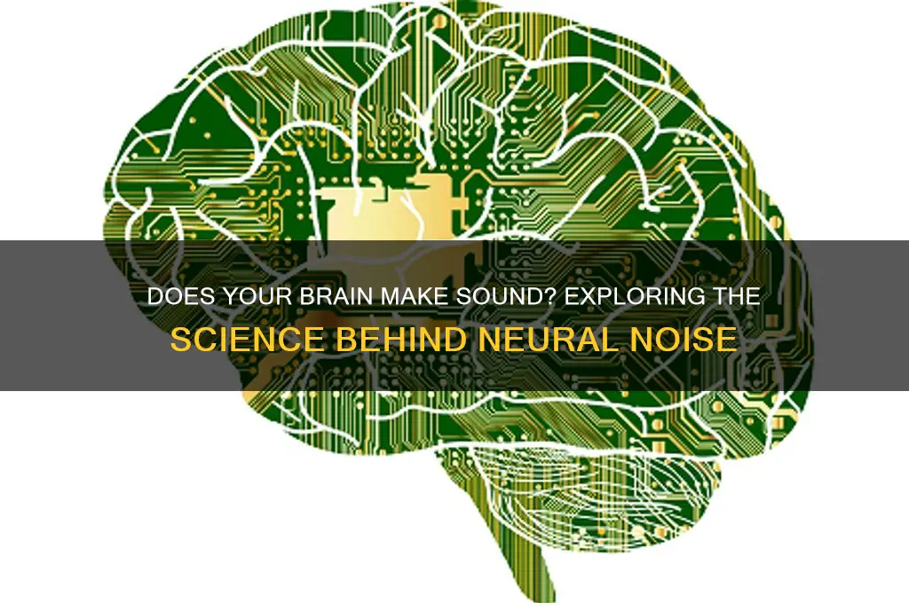 does your brain make sound