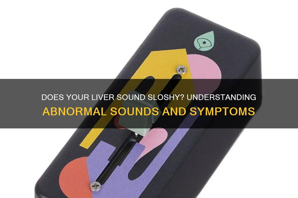 does your liver sound sloshy