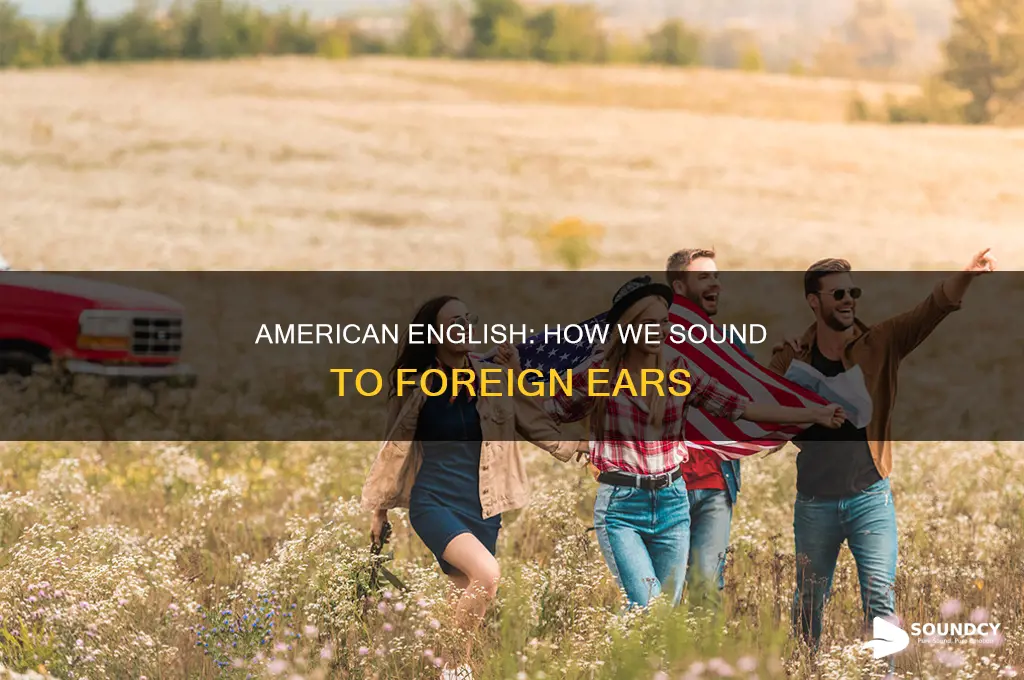 how american english sounds to foreigners