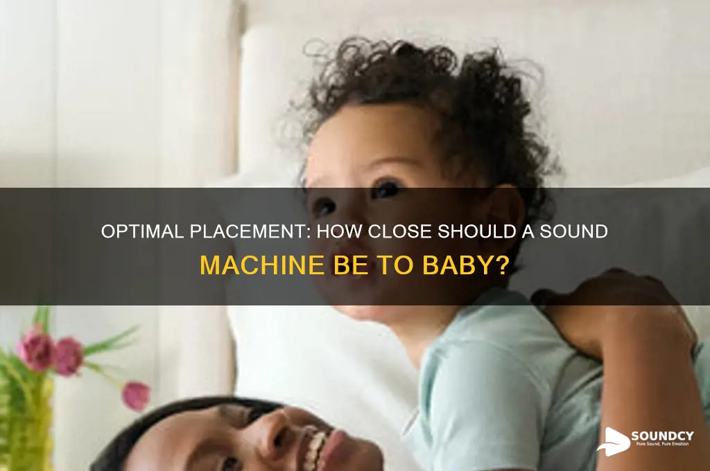 how close should a sound machine be to baby