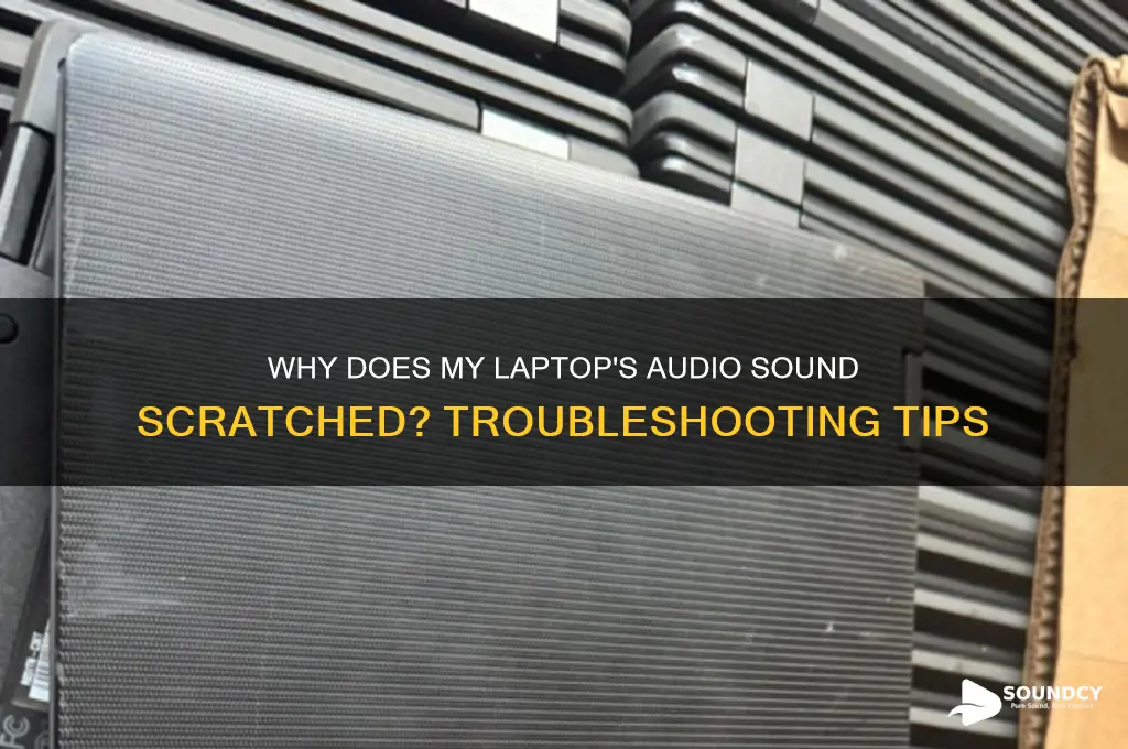 how come my laptop makes the audio sound scratched