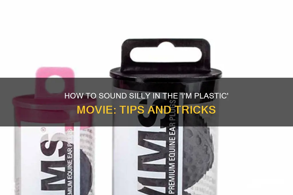 how could i sound anything silly im plastic movie