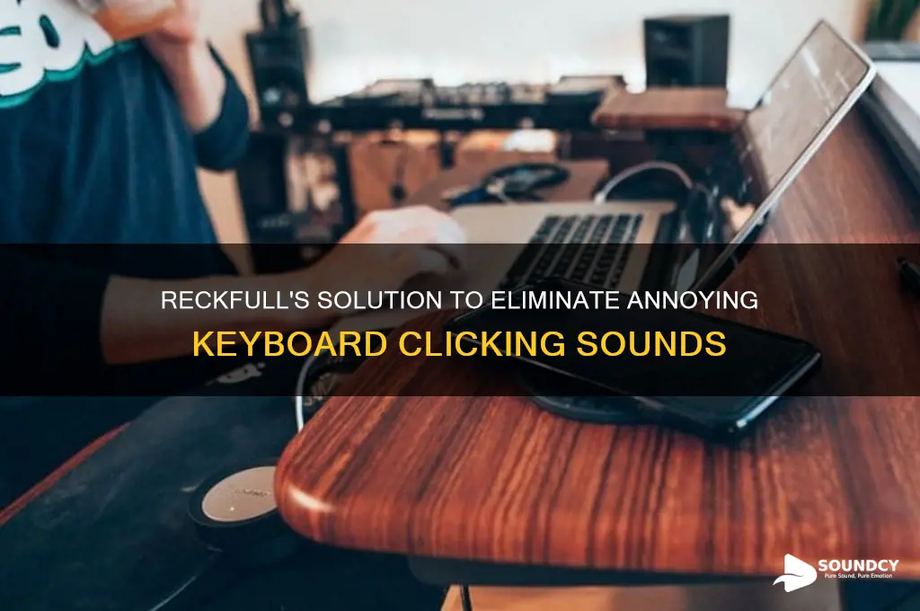 how did reckfull stop the key board clicking sounds