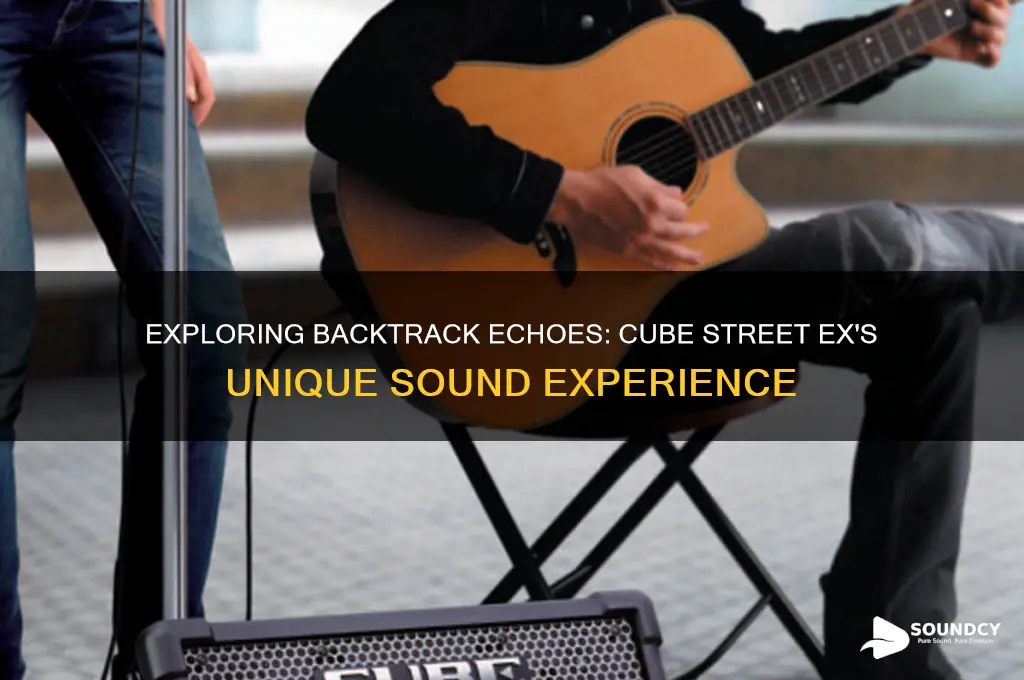 how do backtracks sound through the cube street ex
