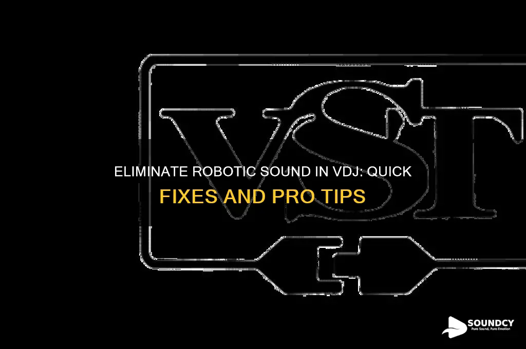 how do i stop the robitic sound in vdj
