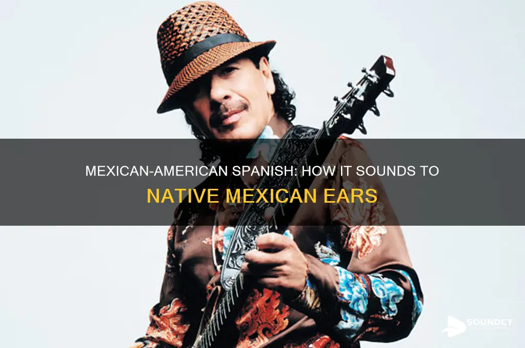 how do mexixan americans sound to mexicans speaking spanish