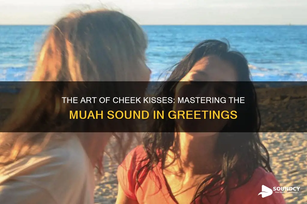 how do people give cheek kisses make sound muah