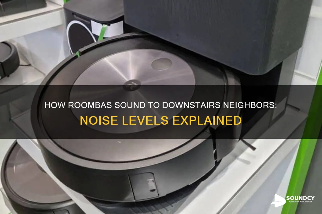 how do roombas sound to downstairs