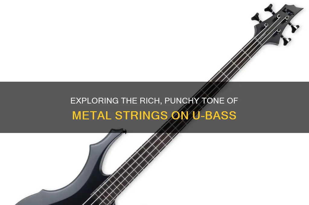 how do the metal strings for u bass sound
