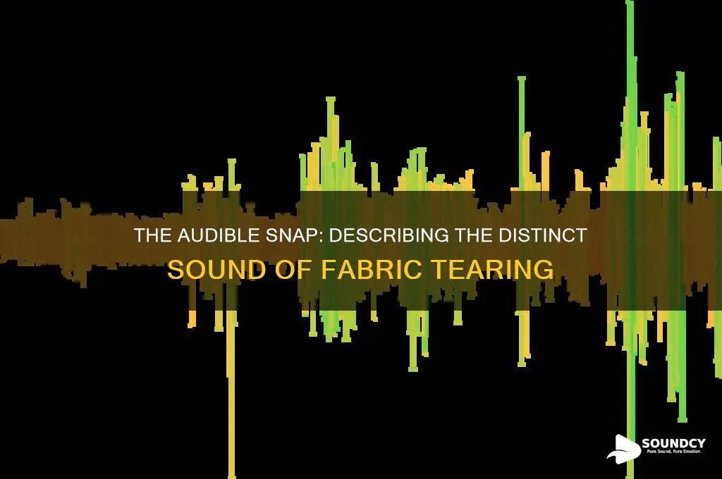 how do you describe the sound of fabric tearing
