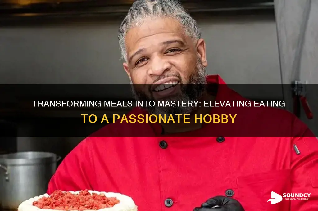 how do you make eating sound like a hobby