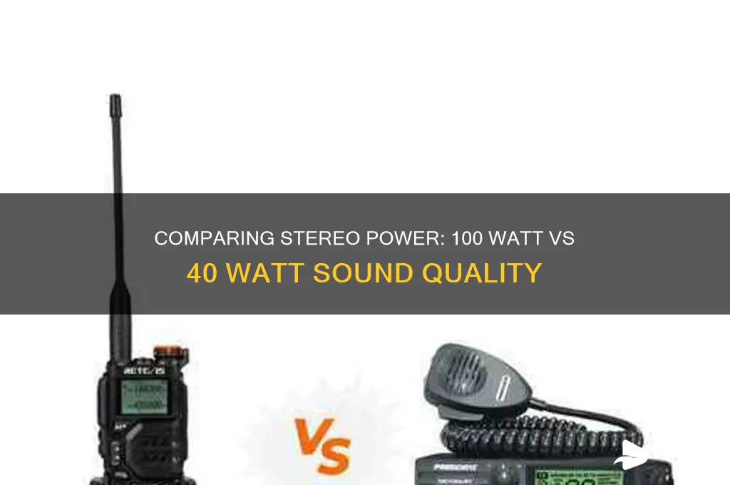 how does 100 watt stereo sound vs 40 watt