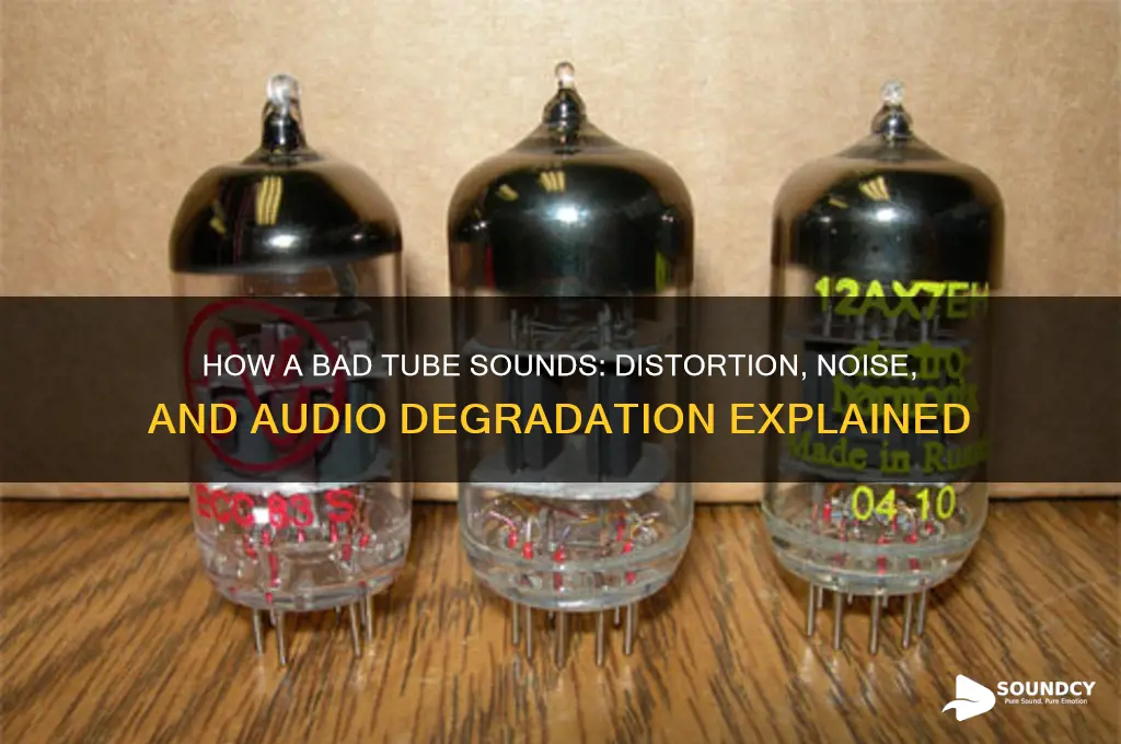 how does a bad tube sound