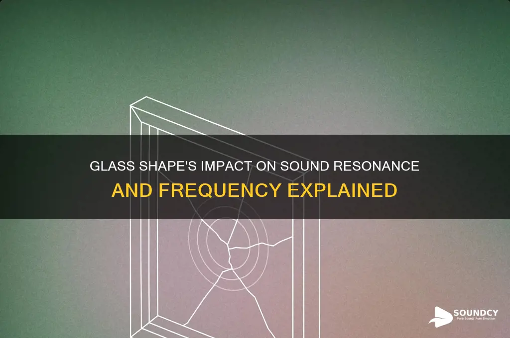 how does glass shape affect sound