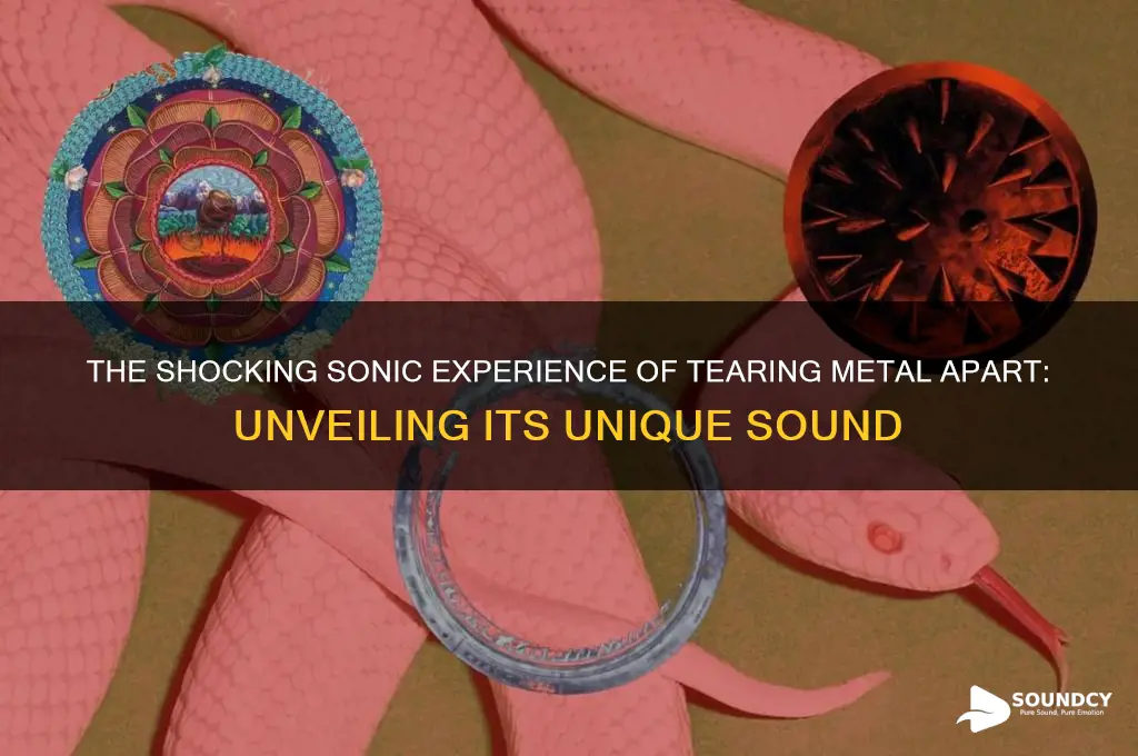 how does metal sound when it is torn apart