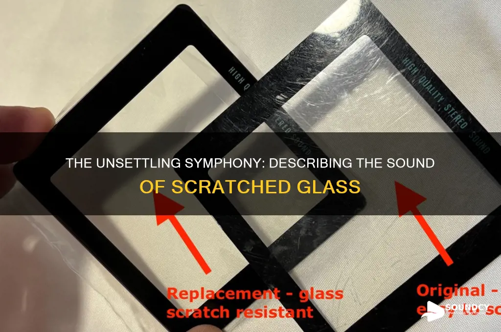 how does one describe the sound of scratched glass