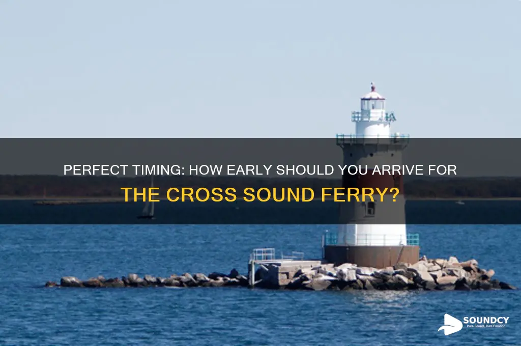 how early to be for the cross sound ferry