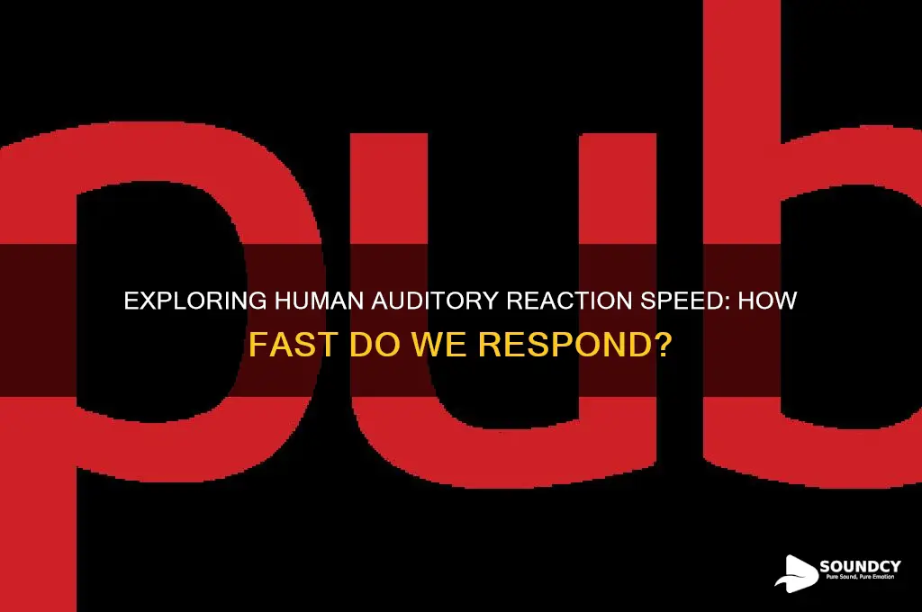 how fast is human reaction time to auditory sound