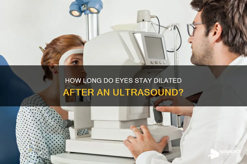how long to eyes stay dialated after ultra sound