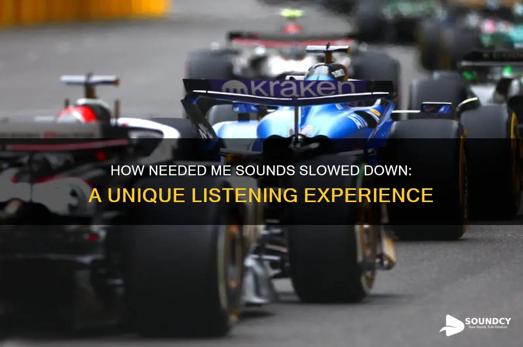 how needed me sounds slowed down