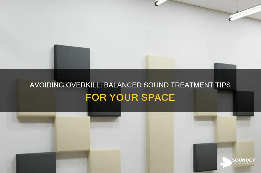 how not to overkill sound treatment