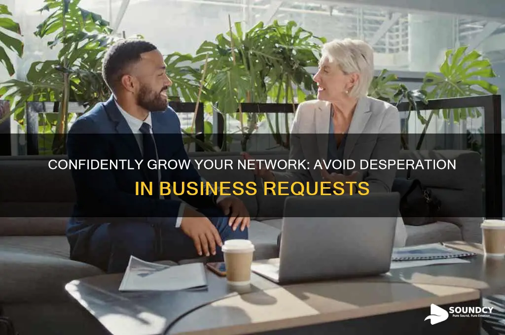 how not to sound desperate when asking for business