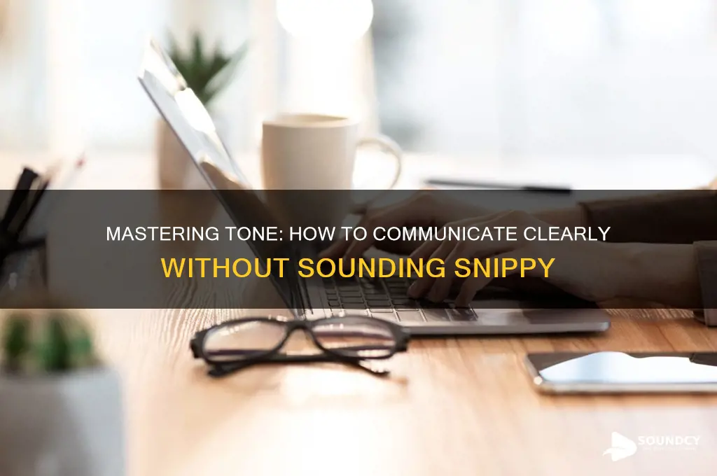 how not to sound snippy