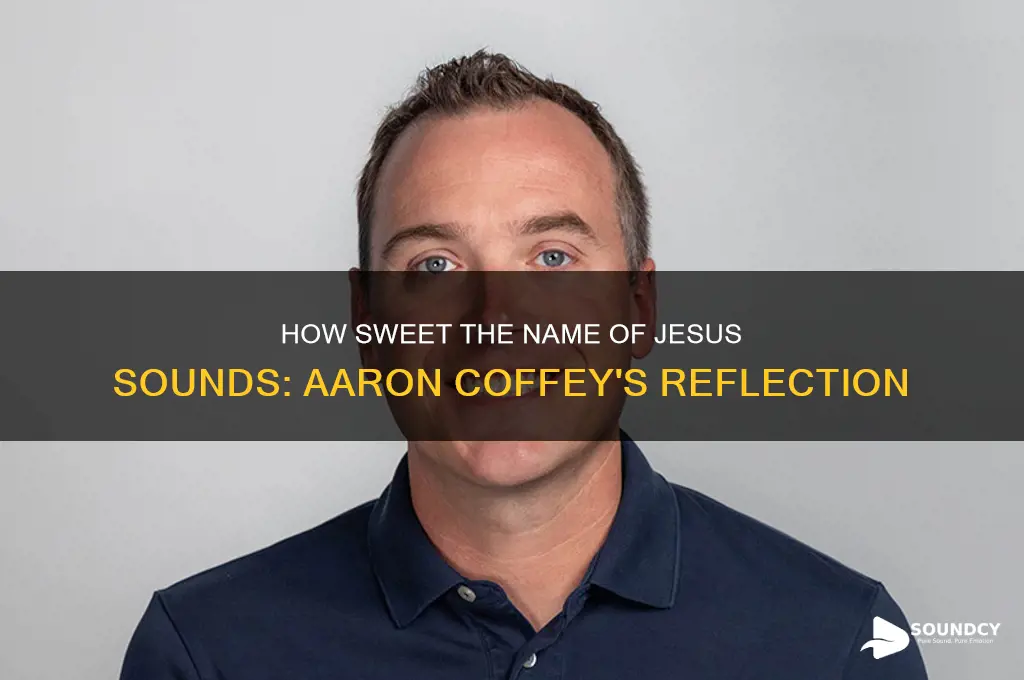 how sweet the name of jesus sounds aaron coffey