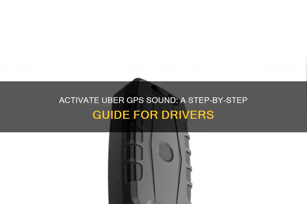 how to activate uber gps sound