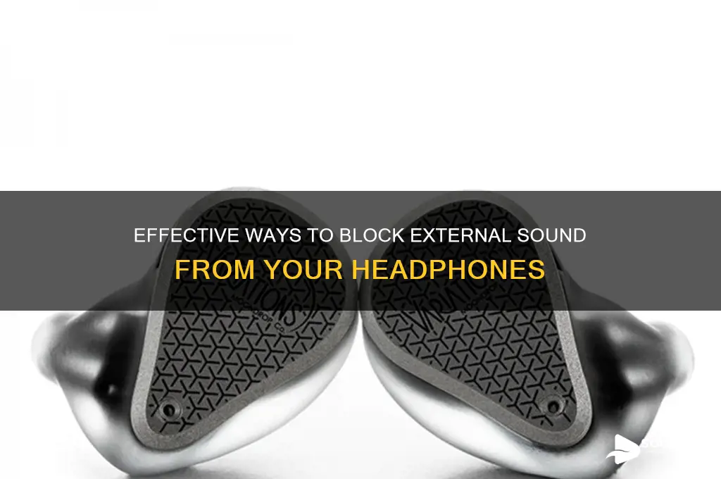 how to block sound form coming into my headphones