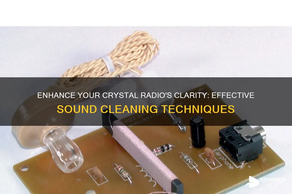 how to clean the sound of a crystal radio
