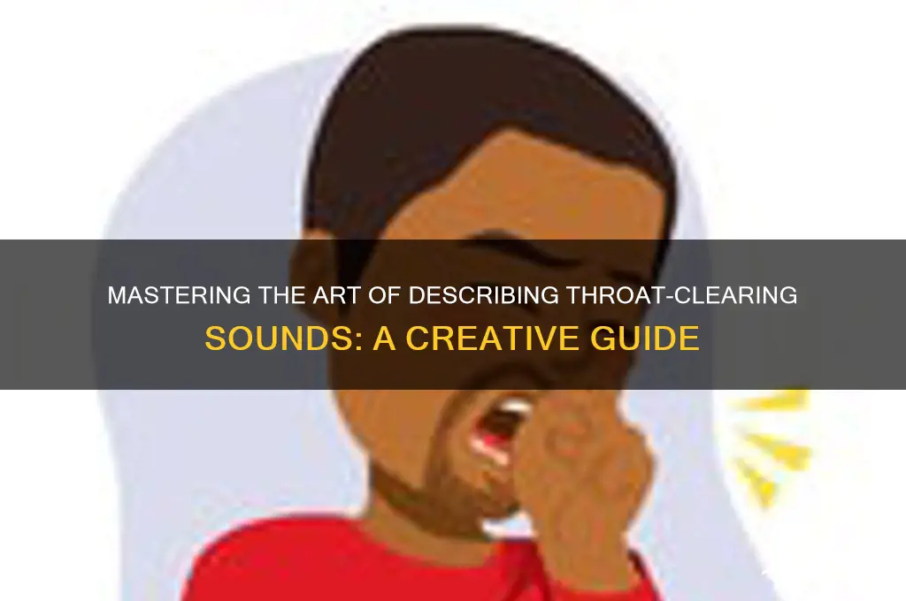 how to describe the sound of clearing your throat