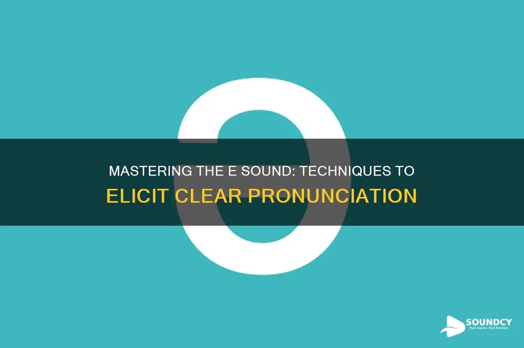 how to elicit e sound