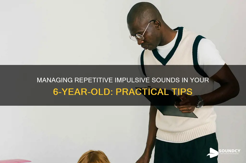 how to handle repetitive impulsive sounds 6 year old