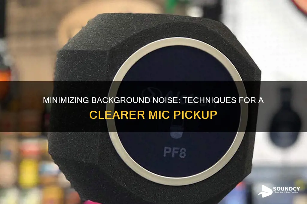 how to have a mic pick up less sound