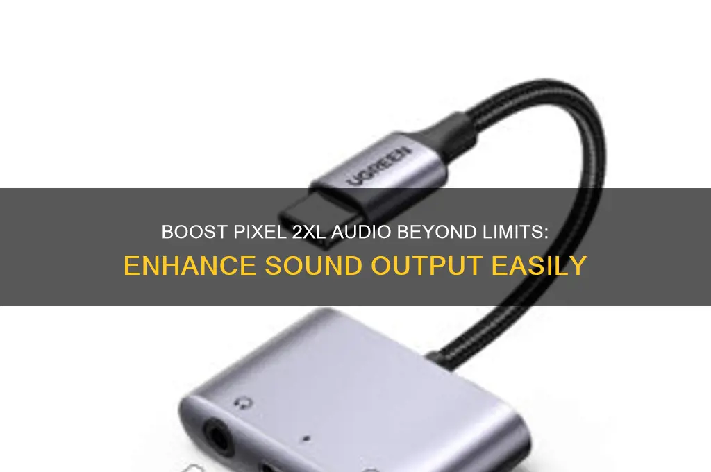 how to increase sound output past max pixel 2xl