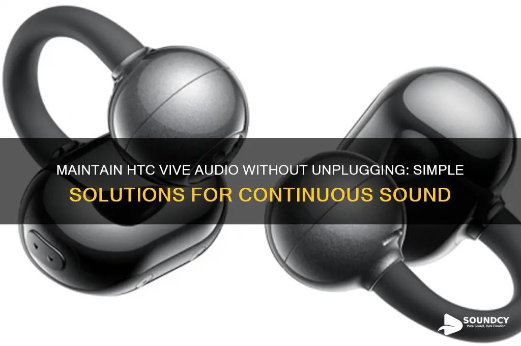 how to keep sound without unplugging the htc vive