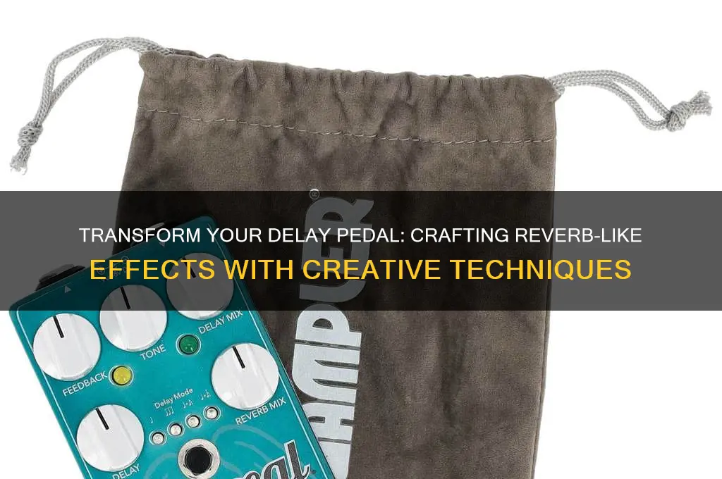 how to make a delay pedal sound like reverb