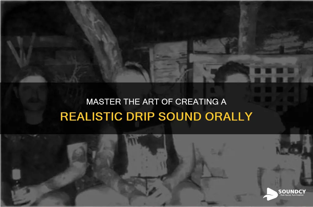 how to make a drip sound with your mouth