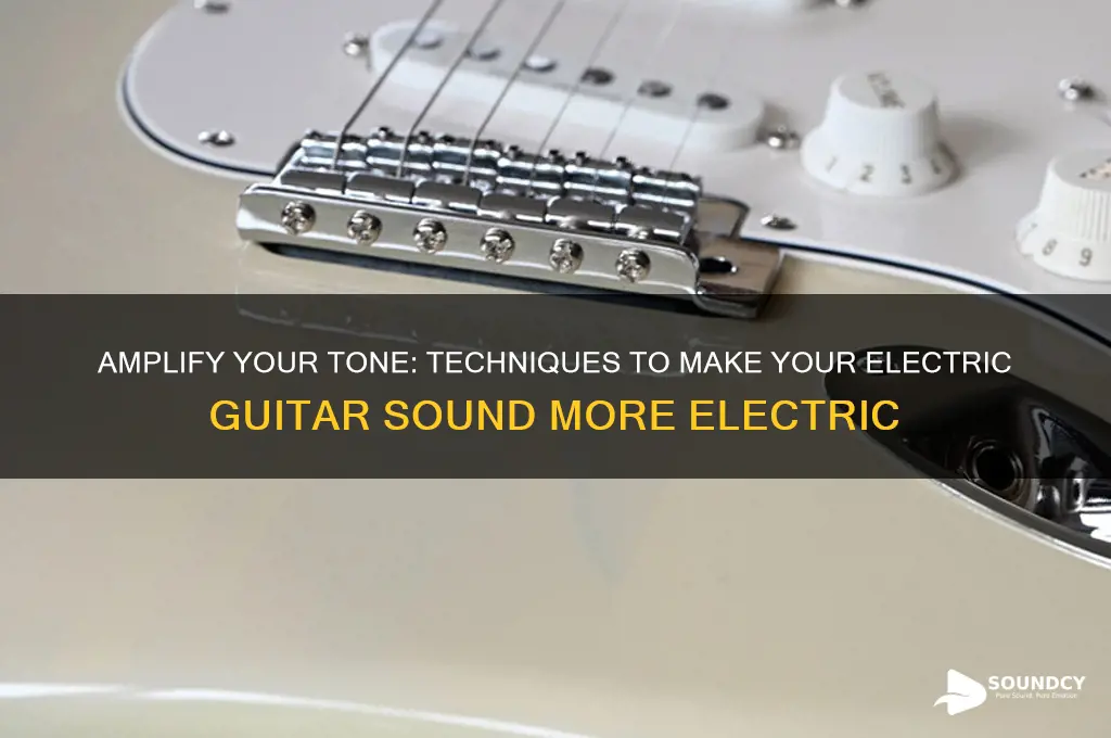 how to make a electric guitar sound more electric