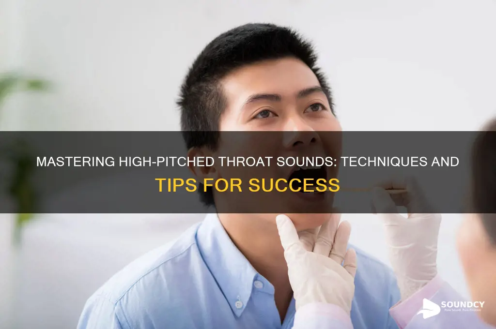 how to make a high pitched sound with throat