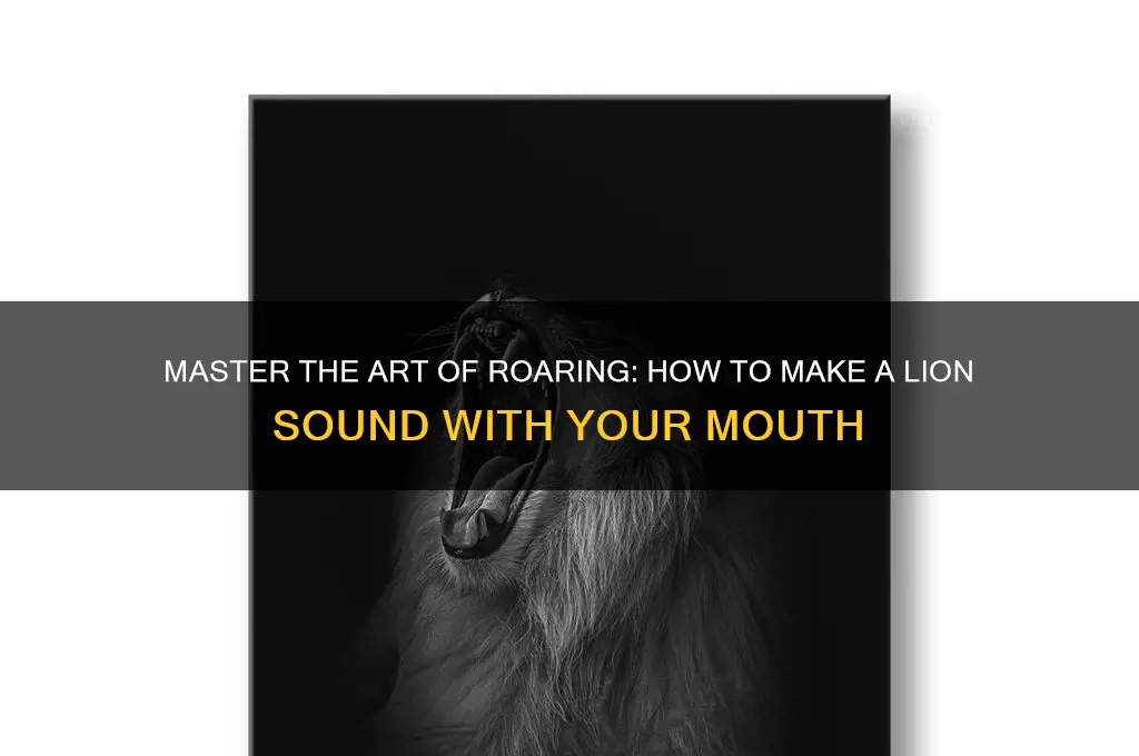 how to make a lion sound with your mouth