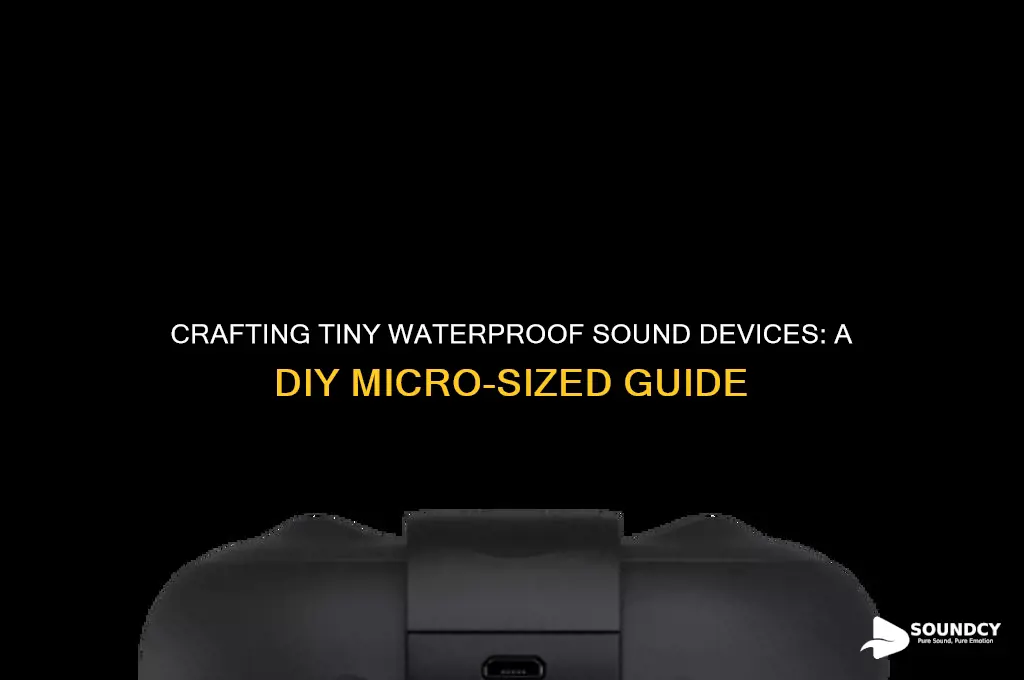 how to make a micro sized waterproof sound device