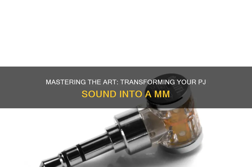 how to make a pj sound like a mm