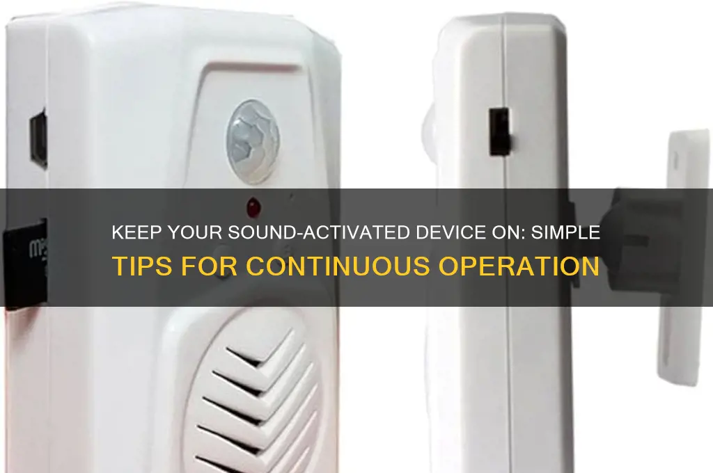 how to make a sound activated thing stay on