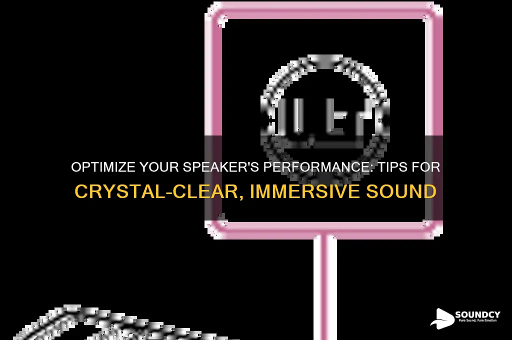 how to make a speaker sound its very best