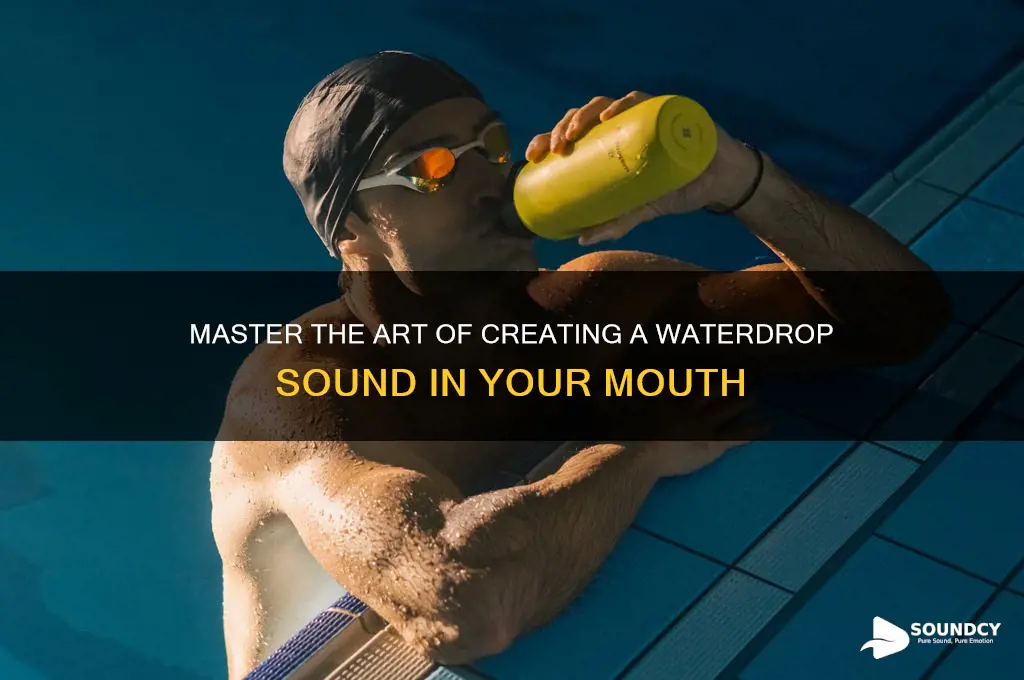 how to make a waterdrop sound in the mouth