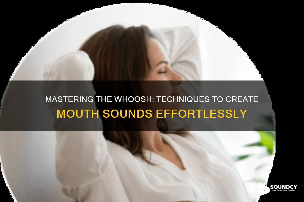 how to make a whoosh sound from your mouth