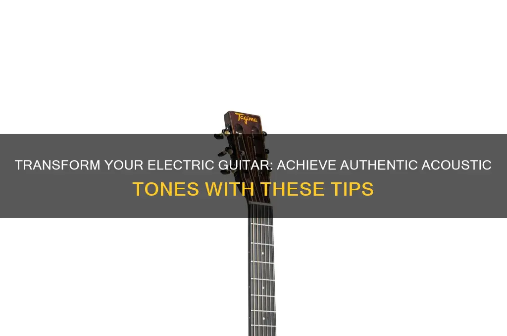 how to make an electric guitar sound like acoustic
