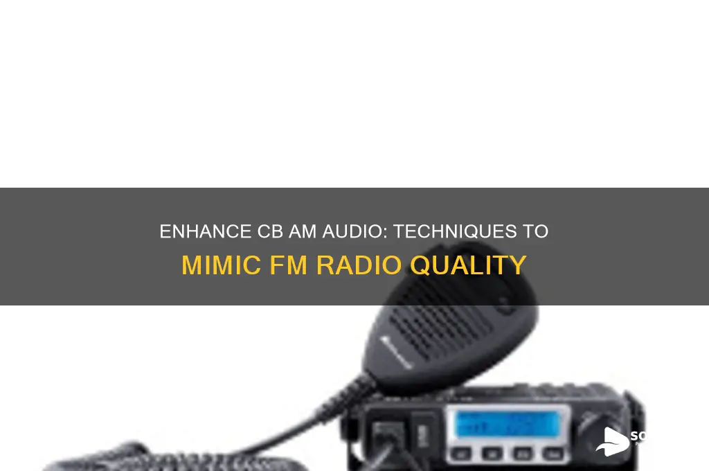 how to make cb am sound like fm radio